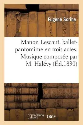 Manon Lescaut, Ballet-Pantomime En Trois Actes. Musique Compose Par M. Halvy