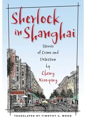 Sherlock w Szanghaju: Opowieści o przestępstwach i ich wykrywaniu autorstwa Cheng Xiaoqing - Sherlock in Shanghai: Stories of Crime and Detection by Cheng Xiaoqing