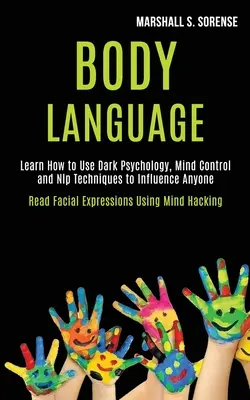 Mowa ciała: Learn How to Use Dark Psychology, Mind Control and Nlp Techniques to Influence Anyone (Read Facial Expressions Using M - Body Language: Learn How to Use Dark Psychology, Mind Control and Nlp Techniques to Influence Anyone (Read Facial Expressions Using M