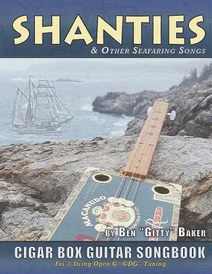 Shanties and Other Seafaring Songs Cigar Box Guitar Songbook: Kolekcja 38 tradycyjnych pieśni morskich zaaranżowanych na 3-strunową gitarę otwartą G GDG - Shanties and Other Seafaring Songs Cigar Box Guitar Songbook: A Collection of 38 Traditional Sea Songs Arranged for 3-string Open G GDG