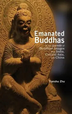 Emanujący Buddowie w aureoli buddyjskich obrazów z Indii, Azji Środkowej i Chin - Emanated Buddhas in the Aureole of Buddhist Images from India, Central Asia, and China