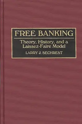 Wolna bankowość: Teoria, historia i model leseferystyczny - Free Banking: Theory, History, and a Laissez-Faire Model