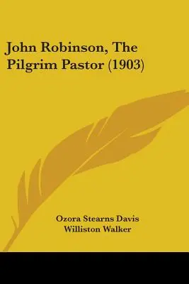 John Robinson, Pielgrzymujący pastor (1903) - John Robinson, The Pilgrim Pastor (1903)