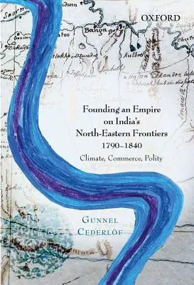 Założenie imperium na północno-wschodnich granicach Indii, 1790-1840: Klimat, handel, polityka - Founding an Empire on India's North-Eastern Frontiers, 1790-1840: Climate, Commerce, Polity