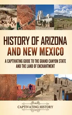 Historia Arizony i Nowego Meksyku: fascynujący przewodnik po stanie Wielkiego Kanionu i krainie czarów - History of Arizona and New Mexico: A Captivating Guide to the Grand Canyon State and the Land of Enchantment