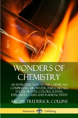 Cuda chemii: An Introduction to the Chemicals Comprising Air, Water, Fuels, Metals, Foods, Plants, Colors, Scents, Explosives, Gase - Wonders of Chemistry: An Introduction to the Chemicals Comprising Air, Water, Fuels, Metals, Foods, Plants, Colors, Scents, Explosives, Gase