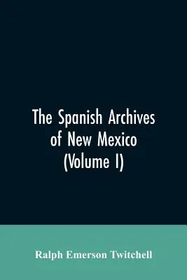 Hiszpańskie archiwa Nowego Meksyku: Zebrane i chronologicznie uporządkowane z historycznymi, genealogicznymi, geograficznymi i innymi adnotacjami, autorstwa Autho - The Spanish Archives of New Mexico: Compiled and Chronologically Arranged with Historical, Genealogical, Geographical, and Other Annotations, by Autho