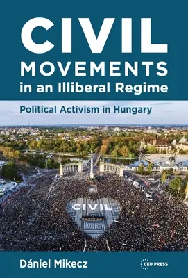 Ruchy obywatelskie w nieliberalnym reżimie: Aktywizm polityczny na Węgrzech - Civil Movements in an Illiberal Regime: Political Activism in Hungary