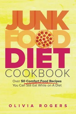 Książka kucharska z dietą śmieciową: Ponad 50 przepisów na wygodne jedzenie, które nadal można jeść na diecie - Junk Food Diet Cookbook: Over 50 Comfort Food Recipes You Can Still Eat While on A Diet