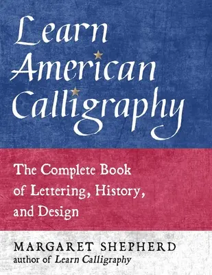 Naucz się amerykańskiej kaligrafii: Kompletna księga liternictwa, historii i projektowania - Learn American Calligraphy: The Complete Book of Lettering, History, and Design