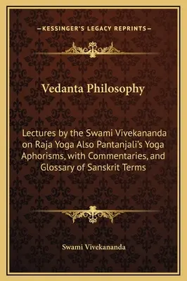 Filozofia wedanty: Wykłady Swamiego Vivekanandy na temat radża jogi, a także aforyzmy jogi Pantanjalego z komentarzami i słowniczkiem Sa - Vedanta Philosophy: Lectures by the Swami Vivekananda on Raja Yoga Also Pantanjali's Yoga Aphorisms, with Commentaries, and Glossary of Sa