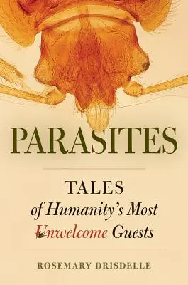 Pasożyty: Opowieści o najbardziej niepożądanych gościach ludzkości - Parasites: Tales of Humanity's Most Unwelcome Guests