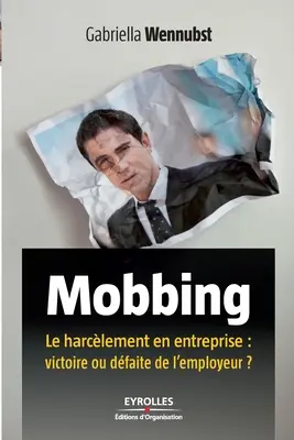 Mobbing: Le harclement en entreprise: victoire ou dfaite de l'employeur? - Mobbing: Le harclement en entreprise: victoire ou dfaite de l'employeur ?