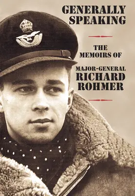 Ogólnie rzecz biorąc: Wspomnienia generała dywizji Richarda Rohmera - Generally Speaking: The Memoirs of Major-General Richard Rohmer