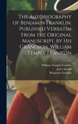 Autobiografia Benjamina Franklina. Opublikowana dosłownie z oryginalnego rękopisu przez jego wnuka, Williama Temple Franklina - The Autobiography of Benjamin Franklin. Published Verbatim From the Original Manuscript, by his Grandson, William Temple Franklin