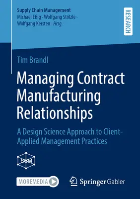 Zarządzanie relacjami produkcji kontraktowej: Podejście Design Science do praktyk zarządzania stosowanych przez klienta - Managing Contract Manufacturing Relationships: A Design Science Approach to Client-Applied Management Practices