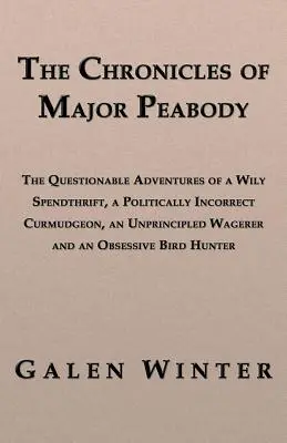 Kroniki majora Peabody'ego: The Questionable Adventures of a Wily Spendthrift, a Politically Incorrect Curmudgeon, an Unprincipled Wagerer and an - The Chronicles of Major Peabody: The Questionable Adventures of a Wily Spendthrift, a Politically Incorrect Curmudgeon, an Unprincipled Wagerer and an