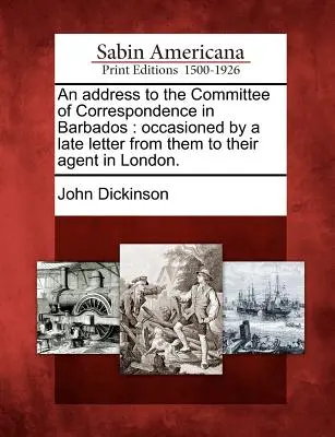 Adres do Komitetu Korespondencyjnego na Barbadosie: Spowodowany ostatnim listem od nich do ich agenta w Londynie. - An Address to the Committee of Correspondence in Barbados: Occasioned by a Late Letter from Them to Their Agent in London.