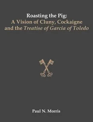 Pieczenie świni: wizja Cluny, Cockaigne i traktatu Garcii z Toledo - Roasting the Pig: A Vision of Cluny, Cockaigne and the Treatise of Garcia of Toledo