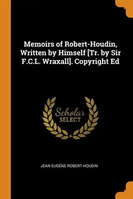 Memoirs of Robert-Houdin, Written by Himself [Tr. by Sir F.C.L. Wraxall]. Copyright Ed