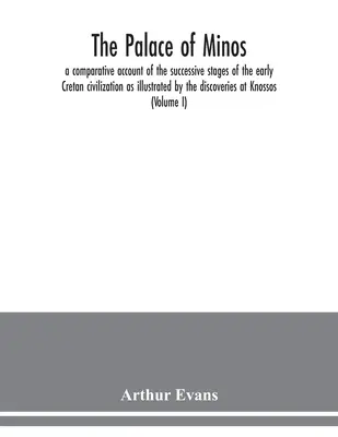 Pałac Minosa: porównawczy opis kolejnych etapów wczesnej cywilizacji kreteńskiej, zilustrowany odkryciami w K - The palace of Minos: a comparative account of the successive stages of the early Cretan civilization as illustrated by the discoveries at K