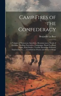 Ogniska Konfederacji: A Volume of Humorous Anecdotes, Reminiscences, Deeds of Heroism, Thrilling Narratives, Campaigns, Hand-To-Hand Fights, - Camp Fires of the Confederacy: A Volume of Humorous Anecdotes, Reminiscences, Deeds of Heroism, Thrilling Narratives, Campaigns, Hand-To-Hand Fights,