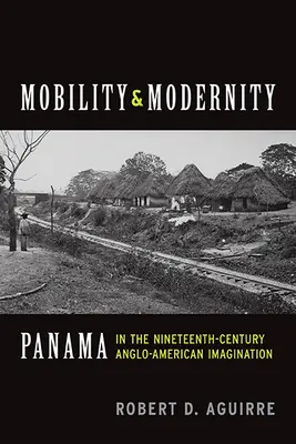 Mobilność i nowoczesność: Panama w dziewiętnastowiecznej anglo-amerykańskiej wyobraźni - Mobility and Modernity: Panama in the Nineteenth-Century Anglo-American Imagination