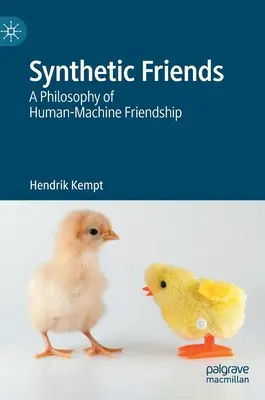 Syntetyczni przyjaciele: Filozofia przyjaźni człowieka z maszyną - Synthetic Friends: A Philosophy of Human-Machine Friendship