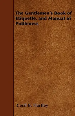 Dżentelmeńska księga etykiety i podręcznik grzeczności - The Gentlemen's Book of Etiquette, and Manual of Politeness