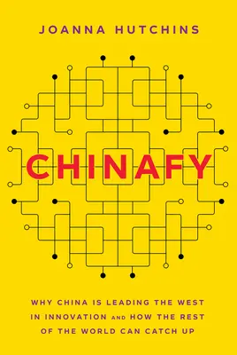 Chinafy: Dlaczego Chiny przodują na Zachodzie w innowacjach i jak reszta świata może nadrobić zaległości? - Chinafy: Why China Is Leading the West in Innovation and How the Rest of the World Can Catch Up