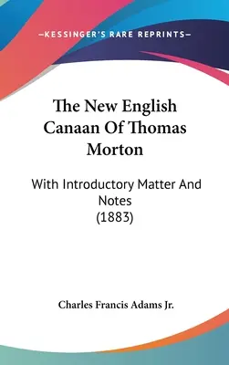 The New English Canaan of Thomas Morton: Z wprowadzeniem i notatkami (1883) - The New English Canaan Of Thomas Morton: With Introductory Matter And Notes (1883)