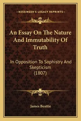 Esej o naturze i niezmienności prawdy: w opozycji do sofistyki i sceptycyzmu (1807) - An Essay On The Nature And Immutability Of Truth: In Opposition To Sophistry And Skepticism (1807)