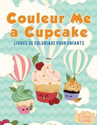 Couleur Me a Cupcake: Książeczki do kolorowania dla dzieci - Couleur Me a Cupcake: Livres de coloriage pour enfants