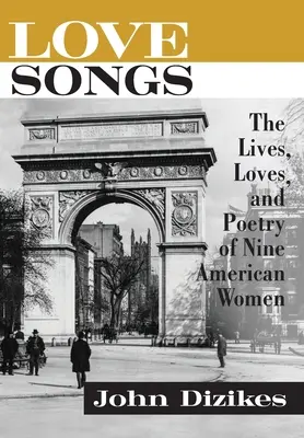 Love Songs: Życie, miłość i poezja dziewięciu amerykańskich kobiet - Love Songs: The Lives, Loves, and Poetry of Nine American Women