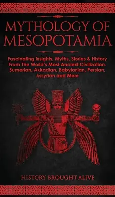 Mitologia Mezopotamii: Fascynujące spostrzeżenia, mity, opowieści i historia najbardziej starożytnej cywilizacji świata. Sumerowie, Akadyjczycy, Babilończycy - Mythology of Mesopotamia: Fascinating Insights, Myths, Stories & History From The World's Most Ancient Civilization. Sumerian, Akkadian, Babylon