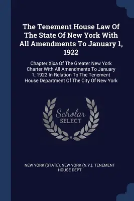 The Tenement House Law Of The State Of New York With All Amendments To January 1, 1922: Rozdział Xixa Karty Wielkiego Nowego Jorku ze wszystkimi poprawkami - The Tenement House Law Of The State Of New York With All Amendments To January 1, 1922: Chapter Xixa Of The Greater New York Charter With All Amendmen