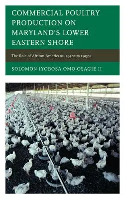 Komercyjna produkcja drobiu na dolnym wschodnim wybrzeżu Maryland: Rola Afroamerykanów, lata 30. i 90. XX wieku - Commercial Poultry Production on Maryland's Lower Eastern Shore: The Role of African Americans, 1930s to 1990s