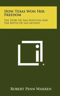 Jak Teksas wywalczył wolność: Historia Sama Houstona i bitwy pod San Jacinto - How Texas Won Her Freedom: The Story Of Sam Houston And The Battle Of San Jacinto