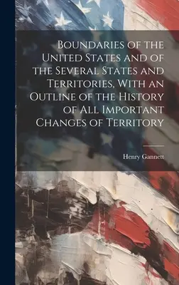 Granice Stanów Zjednoczonych oraz kilku stanów i terytoriów, z zarysem historii wszystkich ważnych zmian terytorialnych - Boundaries of the United States and of the Several States and Territories, With an Outline of the History of All Important Changes of Territory