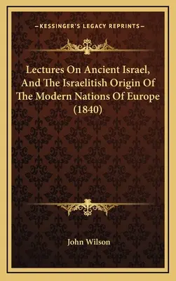 Wykłady o starożytnym Izraelu i izraelickim pochodzeniu współczesnych narodów Europy (1840) - Lectures On Ancient Israel, And The Israelitish Origin Of The Modern Nations Of Europe (1840)