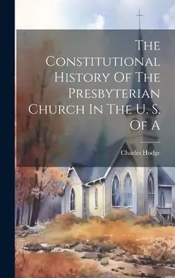 Historia konstytucyjna Kościoła prezbiteriańskiego w USA - The Constitutional History Of The Presbyterian Church In The U. S. Of A