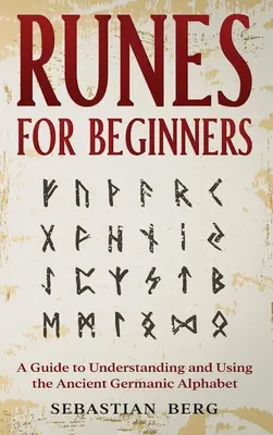 Runy dla początkujących: Przewodnik do zrozumienia i używania starożytnego alfabetu germańskiego - Runes for Beginners: A Guide to Understanding and Using the Ancient Germanic Alphabet