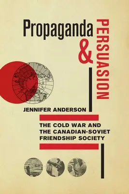 Propaganda i perswazja: Zimna wojna i Kanadyjsko-Radzieckie Towarzystwo Przyjaźni - Propaganda and Persuasion: The Cold War and the Canadian-Soviet Friendship Society