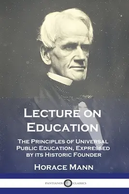 Wykład na temat edukacji: Zasady powszechnej edukacji publicznej wyrażone przez jej historycznego założyciela - Lecture on Education: The Principles of Universal Public Education, Expressed by its Historic Founder