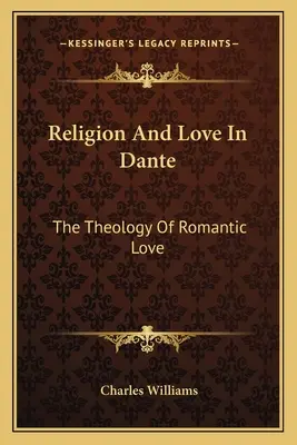 Religia i miłość u Dantego: teologia miłości romantycznej - Religion And Love In Dante: The Theology Of Romantic Love