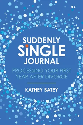 Suddenly Single Journal: Przetwarzanie pierwszego roku po rozwodzie - Suddenly Single Journal: Processing Your First Year After Divorce