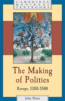 The Making of Polities: Europa, 1300-1500 - The Making of Polities: Europe, 1300-1500