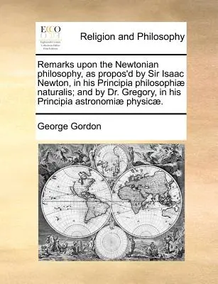 Uwagi na temat filozofii Newtona, zaproponowane przez Sir Isaaca Newtona w jego Principia Philosophiae Naturalis; oraz przez dr Gregory'ego w jego Principia - Remarks Upon the Newtonian Philosophy, as Propos'd by Sir Isaac Newton, in His Principia Philosophiae Naturalis; And by Dr. Gregory, in His Principia