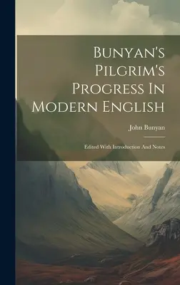 Bunyan's Pilgrim's Progress In Modern English: Edycja z wprowadzeniem i notatkami - Bunyan's Pilgrim's Progress In Modern English: Edited With Introduction And Notes