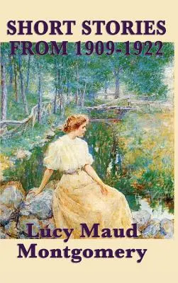 Krótkie opowiadania Lucy Maud Montgomery z lat 1909-1922 - The Short Stories of Lucy Maud Montgomery from 1909-1922